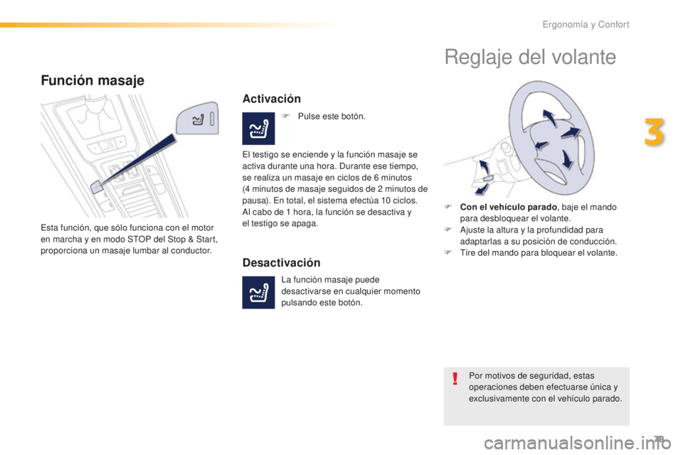 Peugeot 508 2016  Manual del propietario (in Spanish) 79
508_es_Chap03_ergonomie-et-confort_ed01-2016
Función masaje
Esta función, que sólo funciona con el motor 
en marcha y en modo STOP del Stop & Start, 
proporciona un masaje lumbar al conductor.
A