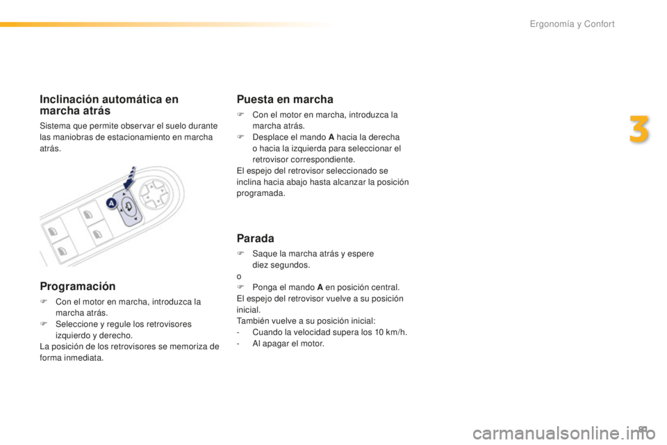 Peugeot 508 2016  Manual del propietario (in Spanish) 81
508_es_Chap03_ergonomie-et-confort_ed01-2016
Inclinación automática en 
marcha atrás
Sistema que permite observar el suelo durante 
las maniobras de estacionamiento en marcha 
atrás.
Programaci
