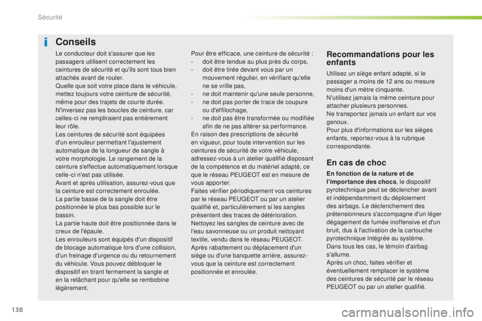 Peugeot 508 2016 Manuel du propriétaire (in French) 138
Le conducteur doit s'assurer que les
passagers utilisent correctement les
ceintures de sécurité et qu'ils sont tous bien
attachés avant de rouler.
Quelle que soit votre place dans le Peugeot 508 2016 Manuel du propriétaire (in French) 138
Le conducteur doit s'assurer que les
passagers utilisent correctement les
ceintures de sécurité et qu'ils sont tous bien
attachés avant de rouler.
Quelle que soit votre place dans le