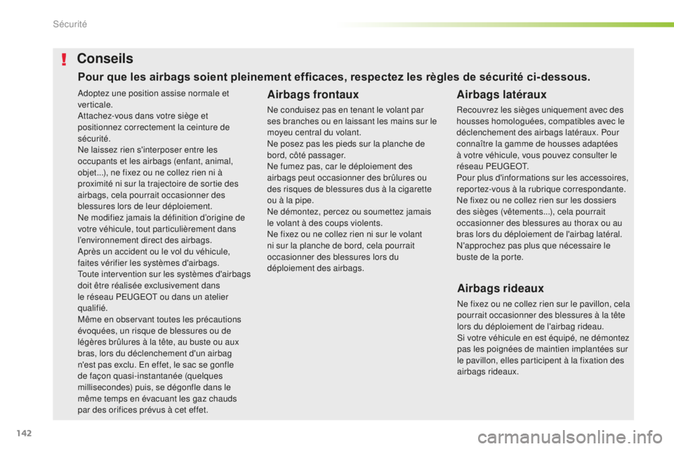 Peugeot 508 2016 Manuel du propriétaire (in French) 142
Adoptez une position assise normale et
verticale.
Attachez-vous dans votre siège et
positionnez correctement la ceinture de
sécurité.
Ne laissez rien s'interposer entre les
occupants et Peugeot 508 2016 Manuel du propriétaire (in French) 142
Adoptez une position assise normale et
verticale.
Attachez-vous dans votre siège et
positionnez correctement la ceinture de
sécurité.
Ne laissez rien s'interposer entre les
occupants et