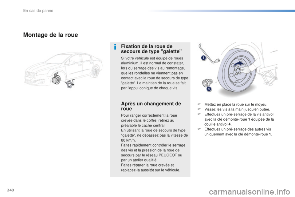 Peugeot 508 2016 Manuel du propriétaire (in French) 240
Montage de la roue
Fixation de la roue de
secours de type "galette"
Si votre véhicule est équipé de roues
aluminium, il est normal de constater,
lors du serrage des vis au remontage, Peugeot 508 2016 Manuel du propriétaire (in French) 240
Montage de la roue
Fixation de la roue de
secours de type "galette"
Si votre véhicule est équipé de roues
aluminium, il est normal de constater,
lors du serrage des vis au remontage,