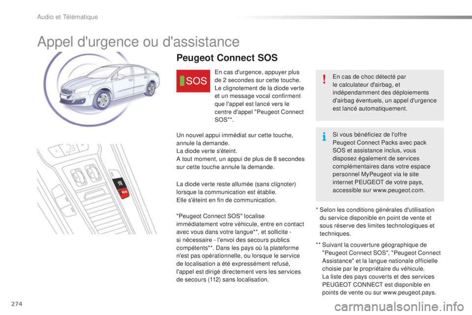 Peugeot 508 2016 Manuel du propriétaire (in French) 274
Appel d'urgence ou d'assistance
En cas de choc détecté par
le calculateur d'airbag, et
indépendamment des déploiements
d'airbag éventuels, un appel d'urgence
est lanc Peugeot 508 2016 Manuel du propriétaire (in French) 274
Appel d'urgence ou d'assistance
En cas de choc détecté par
le calculateur d'airbag, et
indépendamment des déploiements
d'airbag éventuels, un appel d'urgence
est lanc