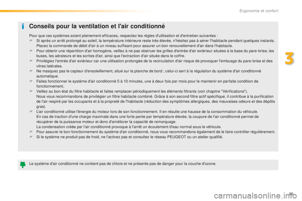 Peugeot 508 2016 Manuel du propriétaire (in French) 85
Conseils pour la ventilation et l'air conditionné
Le système d'air conditionné ne contient pas de chlore et ne présente pas de danger pour la couche d'ozone. Pour que ces systèmes Peugeot 508 2016 Manuel du propriétaire (in French) 85
Conseils pour la ventilation et l'air conditionné
Le système d'air conditionné ne contient pas de chlore et ne présente pas de danger pour la couche d'ozone. Pour que ces systèmes