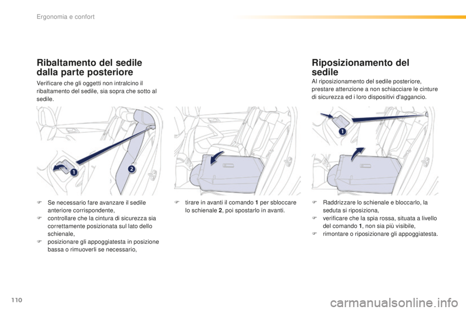 Peugeot 508 2016  Manuale del proprietario (in Italian) 110
508_it_Chap03_ergonomie-et-confort_ed01-2016
Ribaltamento del sedile 
dalla parte posteriore
Verificare che gli oggetti non intralcino il 
ribaltamento del sedile, sia sopra che sotto al 
sedile.
