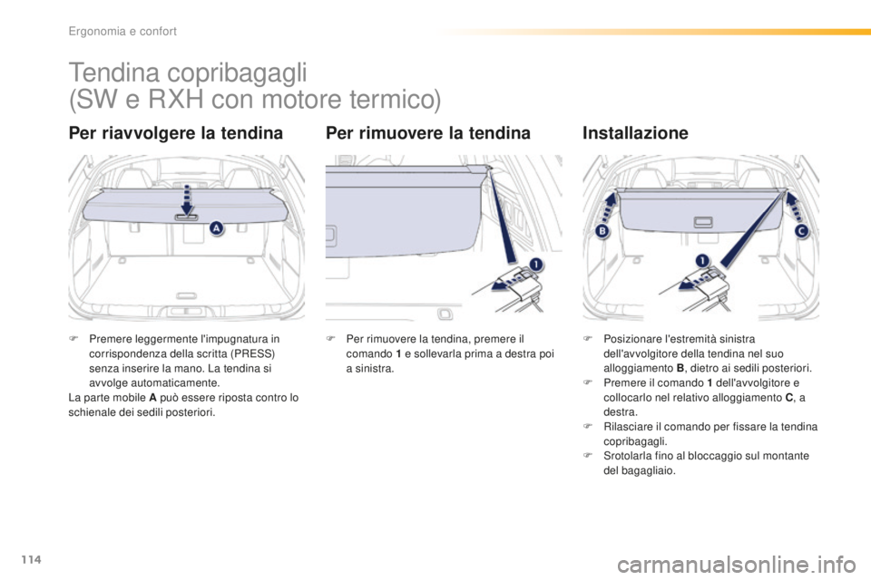 Peugeot 508 2016  Manuale del proprietario (in Italian) 114
508_it_Chap03_ergonomie-et-confort_ed01-2016
Tendina copribagagli
Per riavvolgere la tendina Per rimuovere la tendinainstallazione
F Premere leggermente l'impugnatura in 
c
orrispondenza della