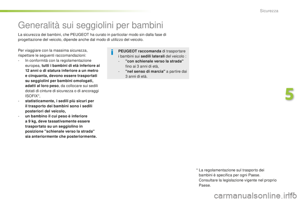 Peugeot 508 2016 Manuale del proprietario (in Italian) 143
508_it_Chap05_securite_ed01-2016
Generalità sui seggiolini per bambini
Per viaggiare con la massima sicurezza,
rispettare le seguenti raccomandazioni:
-
In c
onformità con la regolamentazione Peugeot 508 2016 Manuale del proprietario (in Italian) 143
508_it_Chap05_securite_ed01-2016
Generalità sui seggiolini per bambini
Per viaggiare con la massima sicurezza,
rispettare le seguenti raccomandazioni:
-
In c
onformità con la regolamentazione
