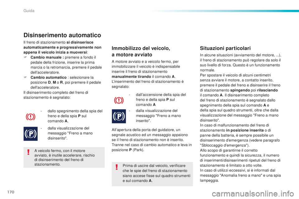 Peugeot 508 2016 Manuale del proprietario (in Italian) 170
508_it_Chap06_conduite_ed01-2016
disinserimento automatico
Il freno di stazionamento si disinserisce
automaticamente e progressivamente non
appena il veicolo inizia a muoversi:
F
Ca
mbio manua Peugeot 508 2016 Manuale del proprietario (in Italian) 170
508_it_Chap06_conduite_ed01-2016
disinserimento automatico
Il freno di stazionamento si disinserisce
automaticamente e progressivamente non
appena il veicolo inizia a muoversi:
F
Ca
mbio manua