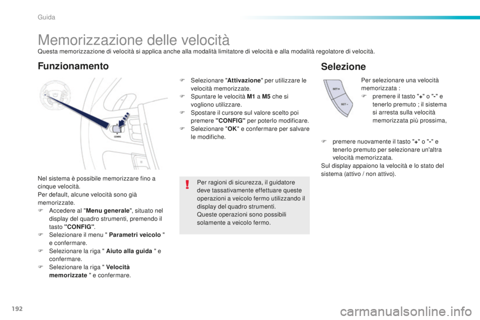 Peugeot 508 2016 Manuale del proprietario (in Italian) 192
508_it_Chap06_conduite_ed01-2016
Memorizzazione delle velocità
Nel sistema è possibile memorizzare fino a
cinque velocità.
Per default, alcune velocità sono già
memorizzate.
F
Ac
cedere al Peugeot 508 2016 Manuale del proprietario (in Italian) 192
508_it_Chap06_conduite_ed01-2016
Memorizzazione delle velocità
Nel sistema è possibile memorizzare fino a
cinque velocità.
Per default, alcune velocità sono già
memorizzate.
F
Ac
cedere al