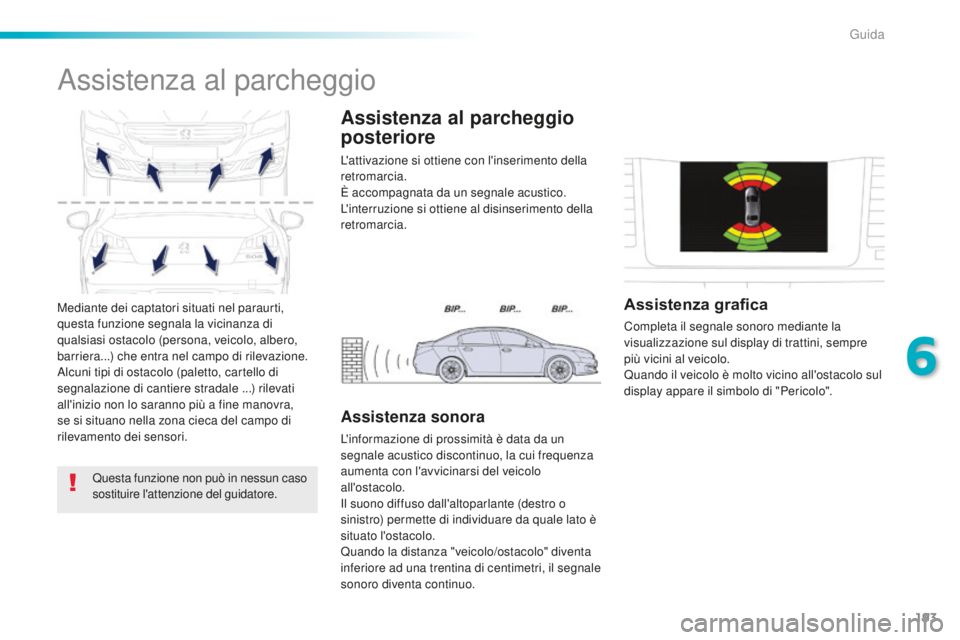 Peugeot 508 2016 Manuale del proprietario (in Italian) 193
508_it_Chap06_conduite_ed01-2016
Mediante dei captatori situati nel paraurti,
questa funzione segnala la vicinanza di
qualsiasi ostacolo (persona, veicolo, albero,
barriera...) che entra nel ca Peugeot 508 2016 Manuale del proprietario (in Italian) 193
508_it_Chap06_conduite_ed01-2016
Mediante dei captatori situati nel paraurti,
questa funzione segnala la vicinanza di
qualsiasi ostacolo (persona, veicolo, albero,
barriera...) che entra nel ca