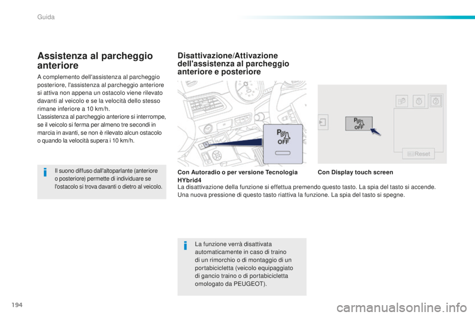 Peugeot 508 2016 Manuale del proprietario (in Italian) 194
508_it_Chap06_conduite_ed01-2016
A complemento dell'assistenza al parcheggio
posteriore, l'assistenza al parcheggio anteriore
si attiva non appena un ostacolo viene rilevato
davanti al Peugeot 508 2016 Manuale del proprietario (in Italian) 194
508_it_Chap06_conduite_ed01-2016
A complemento dell'assistenza al parcheggio
posteriore, l'assistenza al parcheggio anteriore
si attiva non appena un ostacolo viene rilevato
davanti al