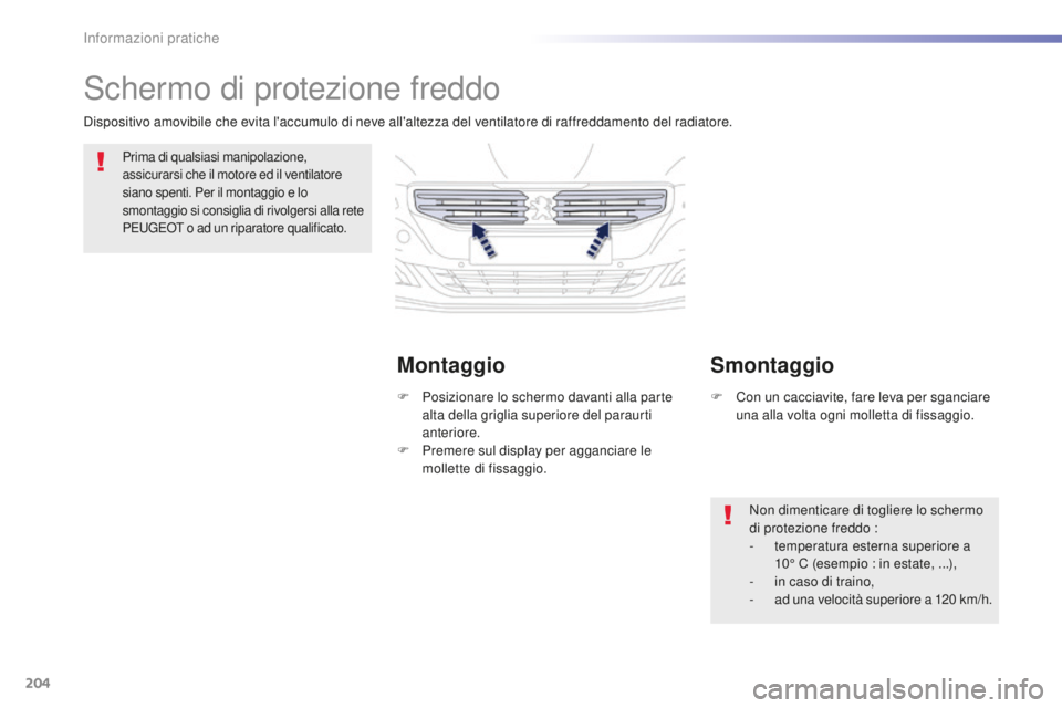Peugeot 508 2016  Manuale del proprietario (in Italian) 204
508_it_Chap07_info-pratiques_ed01-2016
Schermo di protezione freddo
Prima di qualsiasi manipolazione, 
assicurarsi che il motore ed il ventilatore 
siano spenti. Per il montaggio e lo 
smontaggio 