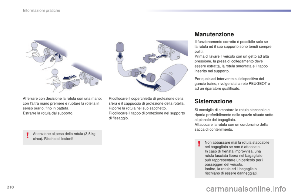 Peugeot 508 2016 Manuale del proprietario (in Italian) 210
508_it_Chap07_info-pratiques_ed01-2016
Manutenzione
Il funzionamento corretto è possibile solo se
la rotula ed il suo supporto sono tenuti sempre
puliti.
Prima di lavare il veicolo con un getto Peugeot 508 2016 Manuale del proprietario (in Italian) 210
508_it_Chap07_info-pratiques_ed01-2016
Manutenzione
Il funzionamento corretto è possibile solo se
la rotula ed il suo supporto sono tenuti sempre
puliti.
Prima di lavare il veicolo con un getto
