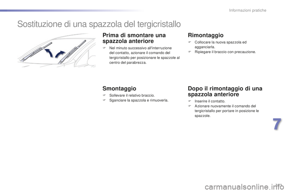 Peugeot 508 2016  Manuale del proprietario (in Italian) 211
508_it_Chap07_info-pratiques_ed01-2016
Sostituzione di una spazzola del tergicristallo
Prima di smontare una 
spazzola anteriore
F Nel minuto successivo all'interruzione 
del contatto, azionar