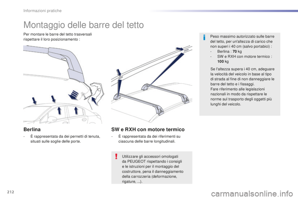Peugeot 508 2016 Manuale del proprietario (in Italian) 212
508_it_Chap07_info-pratiques_ed01-2016
Montaggio delle barre del tetto
Peso massimo autorizzato sulle barre
del tetto, per un'altezza di carico che
non superi i 40
c
m (salvo portabici) :
- Peugeot 508 2016 Manuale del proprietario (in Italian) 212
508_it_Chap07_info-pratiques_ed01-2016
Montaggio delle barre del tetto
Peso massimo autorizzato sulle barre
del tetto, per un'altezza di carico che
non superi i 40
c
m (salvo portabici) :
-