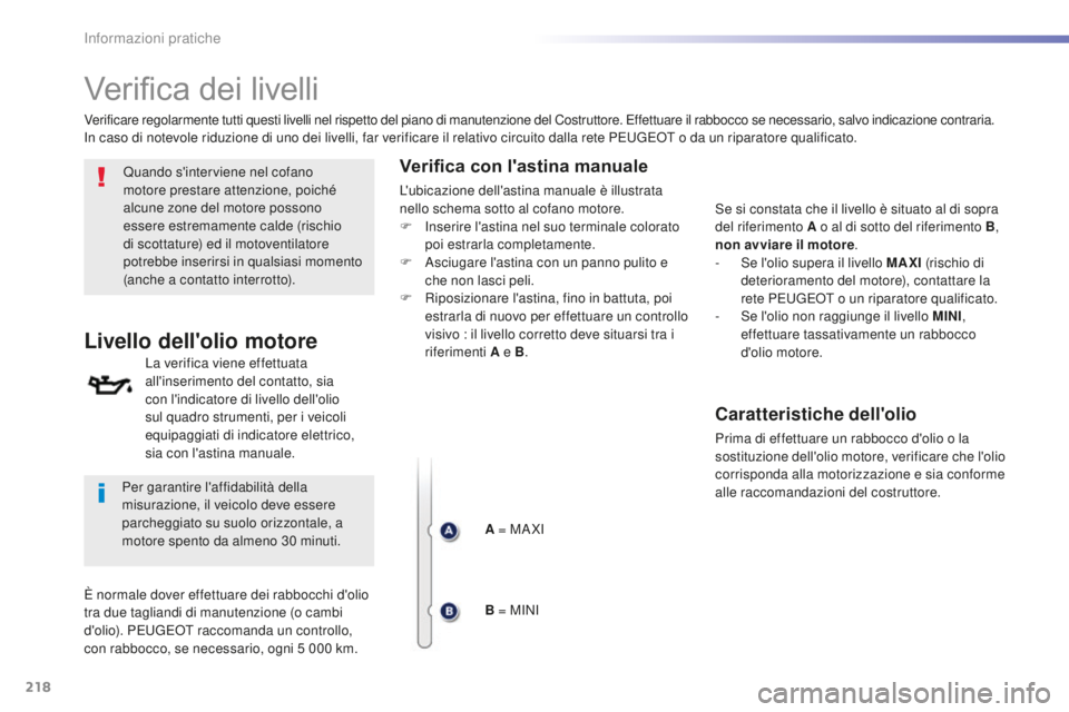 Peugeot 508 2016 Manuale del proprietario (in Italian) 218
508_it_Chap07_info-pratiques_ed01-2016
Verifica dei livelli
Quando s'interviene nel cofano
motore prestare attenzione, poiché
alcune zone del motore possono
essere estremamente calde (risc Peugeot 508 2016 Manuale del proprietario (in Italian) 218
508_it_Chap07_info-pratiques_ed01-2016
Verifica dei livelli
Quando s'interviene nel cofano
motore prestare attenzione, poiché
alcune zone del motore possono
essere estremamente calde (risc