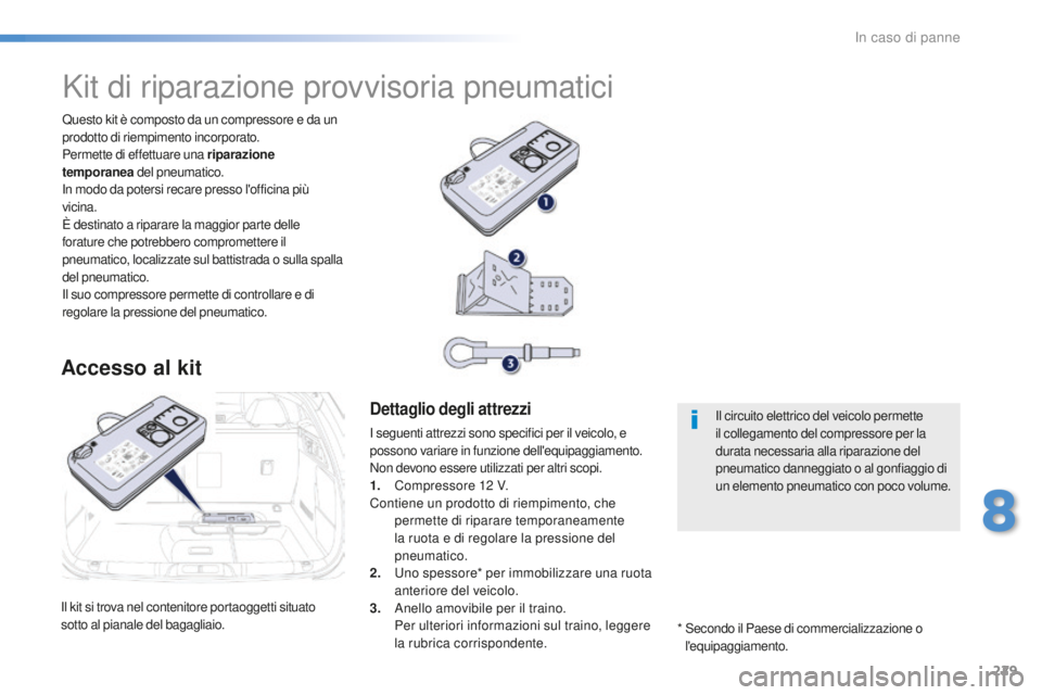 Peugeot 508 2016 Manuale del proprietario (in Italian) 229
508_it_Chap08_en-cas-de-pannes_ed01-2016
Il kit si trova nel contenitore portaoggetti situato
sotto al pianale del bagagliaio.Questo kit è composto da un compressore e da un
prodotto di riempim Peugeot 508 2016 Manuale del proprietario (in Italian) 229
508_it_Chap08_en-cas-de-pannes_ed01-2016
Il kit si trova nel contenitore portaoggetti situato
sotto al pianale del bagagliaio.Questo kit è composto da un compressore e da un
prodotto di riempim