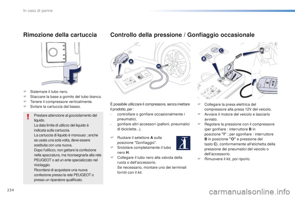 Peugeot 508 2016 Manuale del proprietario (in Italian) 234
508_it_Chap08_en-cas-de-pannes_ed01-2016
Rimozione della cartuccia
F Sistemare il tubo nero.
F St accare la base a gomito del tubo bianco.
F
Te
nere il compressore verticalmente.
F
Sv
itare la Peugeot 508 2016 Manuale del proprietario (in Italian) 234
508_it_Chap08_en-cas-de-pannes_ed01-2016
Rimozione della cartuccia
F Sistemare il tubo nero.
F St accare la base a gomito del tubo bianco.
F
Te
nere il compressore verticalmente.
F
Sv
itare la