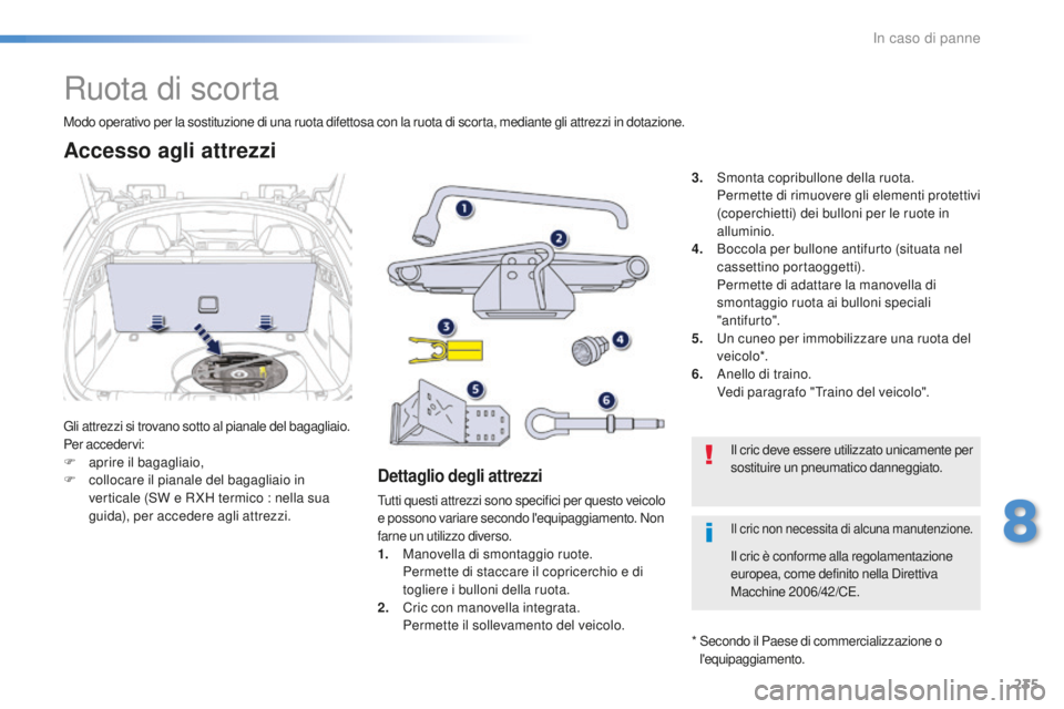 Peugeot 508 2016 Manuale del proprietario (in Italian) 235
508_it_Chap08_en-cas-de-pannes_ed01-2016
Ruota di scorta
Gli attrezzi si trovano sotto al pianale del bagagliaio.
Per accedervi:
F
apr
ire il bagagliaio,
F
co
llocare il pianale del bagagliaio Peugeot 508 2016 Manuale del proprietario (in Italian) 235
508_it_Chap08_en-cas-de-pannes_ed01-2016
Ruota di scorta
Gli attrezzi si trovano sotto al pianale del bagagliaio.
Per accedervi:
F
apr
ire il bagagliaio,
F
co
llocare il pianale del bagagliaio