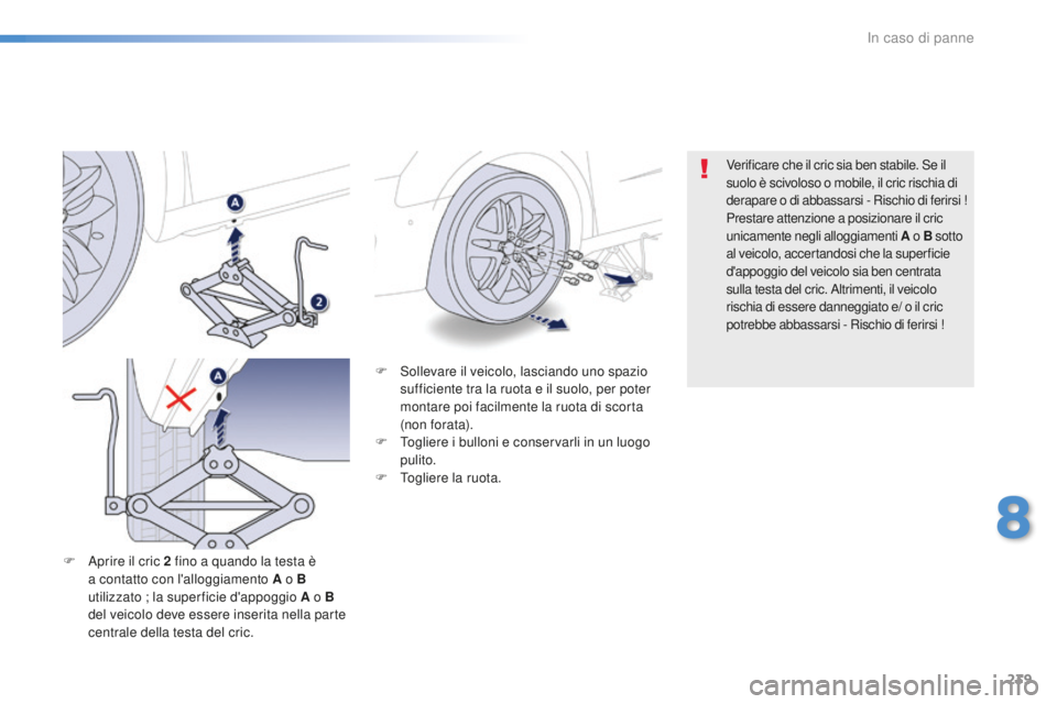 Peugeot 508 2016  Manuale del proprietario (in Italian) 239
508_it_Chap08_en-cas-de-pannes_ed01-2016
F Sollevare il veicolo, lasciando uno spazio 
sufficiente tra la ruota e il suolo, per poter 
montare poi facilmente la ruota di scorta 
(non forata).
F
 T