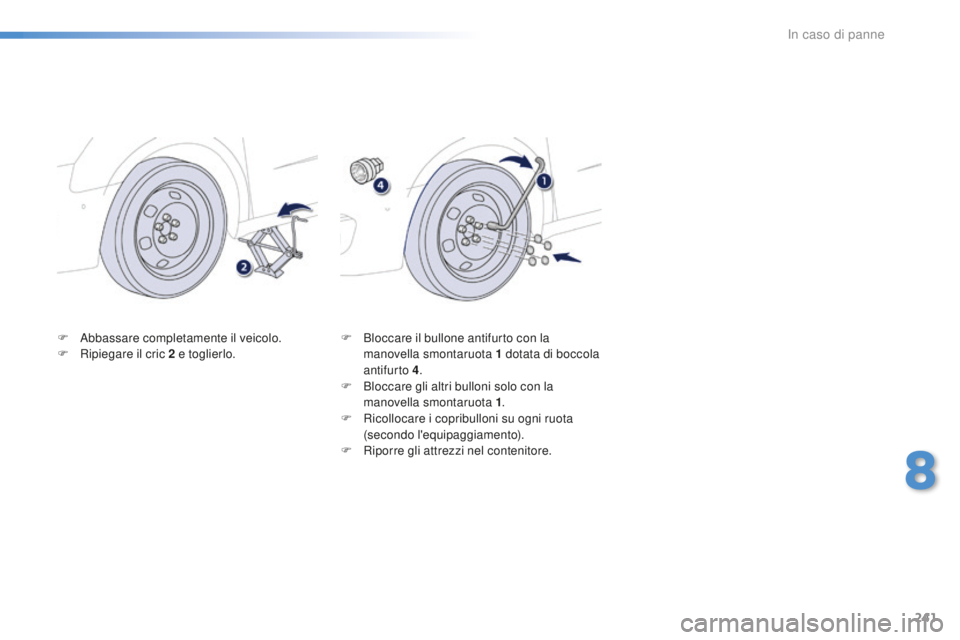 Peugeot 508 2016  Manuale del proprietario (in Italian) 241
508_it_Chap08_en-cas-de-pannes_ed01-2016
F Abbassare completamente il veicolo.
F Ri piegare il cric 2 e  toglierlo. F Bl
occare il bullone antifurto con la 
manovella smontaruota 1 d otata di bocc