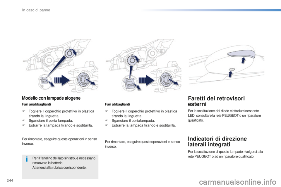 Peugeot 508 2016  Manuale del proprietario (in Italian) 244
508_it_Chap08_en-cas-de-pannes_ed01-2016
Fari abbaglianti
F
 To
gliere il coperchio protettivo in plastica 
tirando la linguetta.
F
 Sg

anciare il portalampada.
F
 Es

trarre la lampada tirando e
