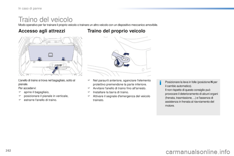 Peugeot 508 2016  Manuale del proprietario (in Italian) 262
508_it_Chap08_en-cas-de-pannes_ed01-2016
Traino del veicoloModo operativo per far trainare il proprio veicolo o trainare un altro veicolo con un dispositivo meccanico amovibile.
traino del proprio