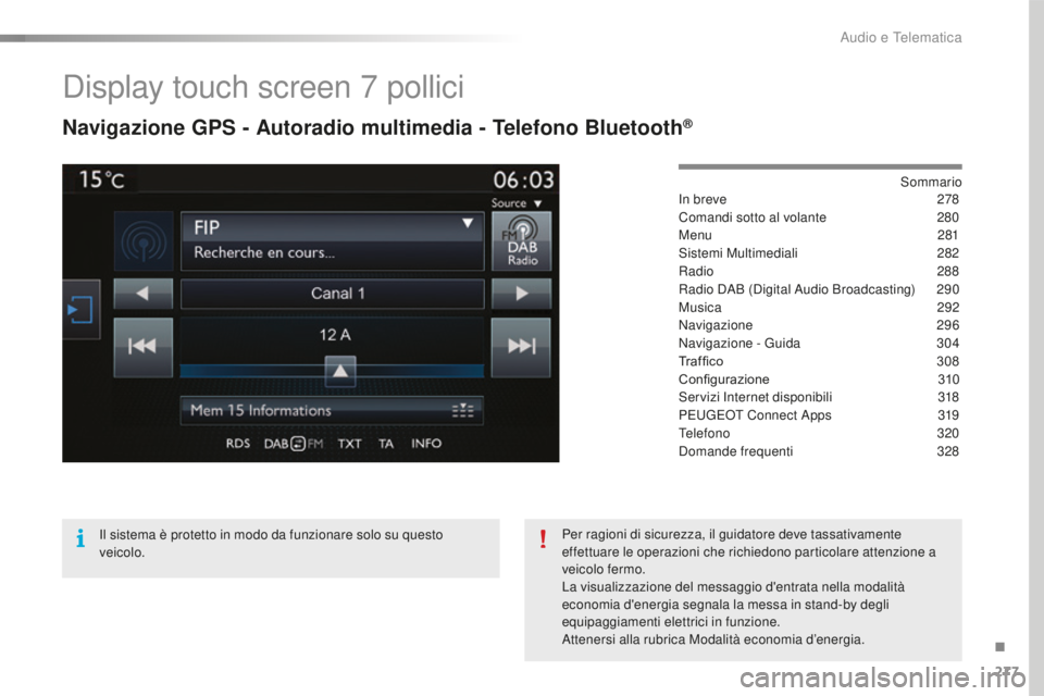 Peugeot 508 2016  Manuale del proprietario (in Italian) 277
508_it_Chap10c_SMEGplus_ed01-2016
Display touch screen 7 pollici
Navigazione gPS - autoradio multimedia - tel efono Bluetooth®
Sommario
In breve 27 8
Comandi sotto al volante
 28

0
Menu
 28

1
S