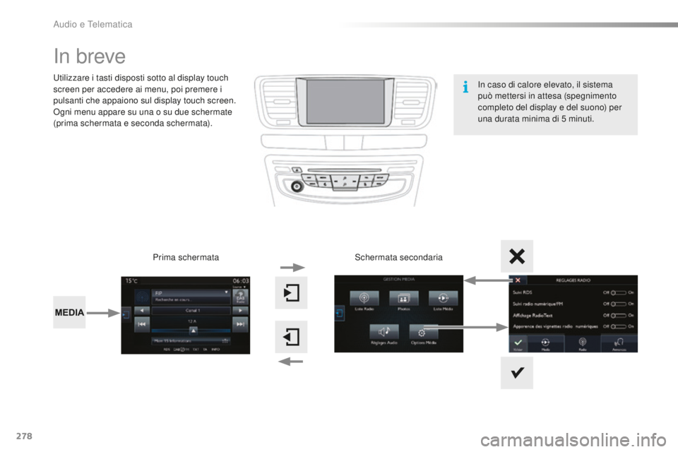 Peugeot 508 2016  Manuale del proprietario (in Italian) 278
508_it_Chap10c_SMEGplus_ed01-2016
In breve
Utilizzare i tasti disposti sotto al display touch 
screen per accedere ai menu, poi premere i 
pulsanti che appaiono sul display touch screen.
Ogni menu