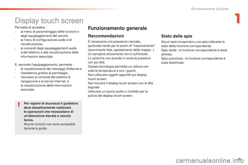 Peugeot 508 2016 Manuale del proprietario (in Italian) 43
508_it_Chap01_instrument-bord_ed01-2016
Display touch screen
Permette di accedere :
- ai menu di parametraggio delle funzioni e
degli equipaggiamenti del veicolo,
-
ai m
enu di configurazione au Peugeot 508 2016 Manuale del proprietario (in Italian) 43
508_it_Chap01_instrument-bord_ed01-2016
Display touch screen
Permette di accedere :
- ai menu di parametraggio delle funzioni e
degli equipaggiamenti del veicolo,
-
ai m
enu di configurazione au