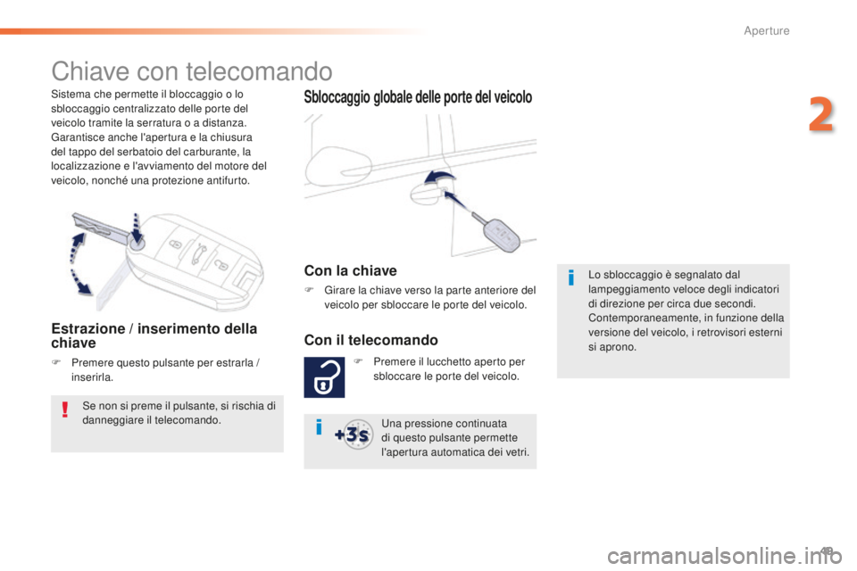 Peugeot 508 2016 Manuale del proprietario (in Italian) 49
508_it_Chap02_ouvertures_ed01-2016
Sistema che permette il bloccaggio o lo
sbloccaggio centralizzato delle porte del
veicolo tramite la serratura o a distanza.
Garantisce anche l'apertura e l Peugeot 508 2016 Manuale del proprietario (in Italian) 49
508_it_Chap02_ouvertures_ed01-2016
Sistema che permette il bloccaggio o lo
sbloccaggio centralizzato delle porte del
veicolo tramite la serratura o a distanza.
Garantisce anche l'apertura e l