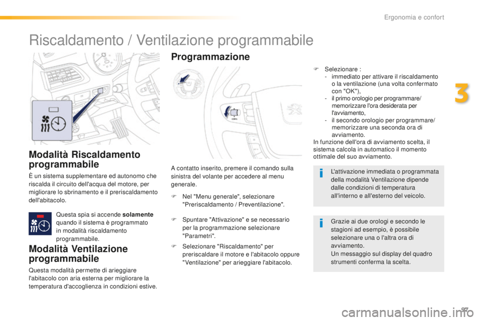 Peugeot 508 2016 Manuale del proprietario (in Italian) 97
508_it_Chap03_ergonomie-et-confort_ed01-2016
Modalità Riscaldamento
programmabile
È un sistema supplementare ed autonomo che
riscalda il circuito dell'acqua del motore, per
migliorare lo s Peugeot 508 2016 Manuale del proprietario (in Italian) 97
508_it_Chap03_ergonomie-et-confort_ed01-2016
Modalità Riscaldamento
programmabile
È un sistema supplementare ed autonomo che
riscalda il circuito dell'acqua del motore, per
migliorare lo s