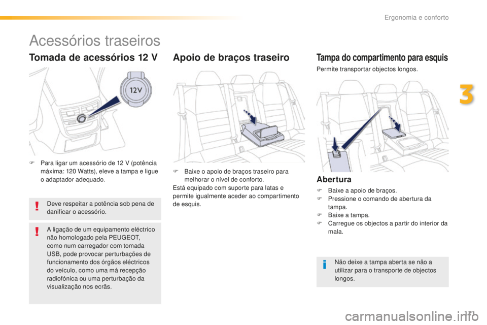 Peugeot 508 2016 Manual do proprietário (in Portuguese) 111
508_pt_Chap03_ergonomie-et-confort_ed01-2016
Tampa do compartimento para esquis
Permite transportar objectos longos.
Abertura
F Baixe a apoio de braços.
F P ressione o comando de abertura da
tam Peugeot 508 2016 Manual do proprietário (in Portuguese) 111
508_pt_Chap03_ergonomie-et-confort_ed01-2016
Tampa do compartimento para esquis
Permite transportar objectos longos.
Abertura
F Baixe a apoio de braços.
F P ressione o comando de abertura da
tam