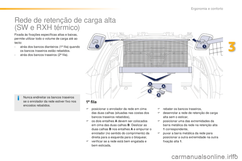 Peugeot 508 2016 Manual do proprietário (in Portuguese) 115
508_pt_Chap03_ergonomie-et-confort_ed01-2016
Rede de retenção de carga alta
Fixada às fixações específicas altas e baixas,
permite utilizar todo o volume de carga até ao
tecto:
-
a
trá Peugeot 508 2016 Manual do proprietário (in Portuguese) 115
508_pt_Chap03_ergonomie-et-confort_ed01-2016
Rede de retenção de carga alta
Fixada às fixações específicas altas e baixas,
permite utilizar todo o volume de carga até ao
tecto:
-
a
trá
