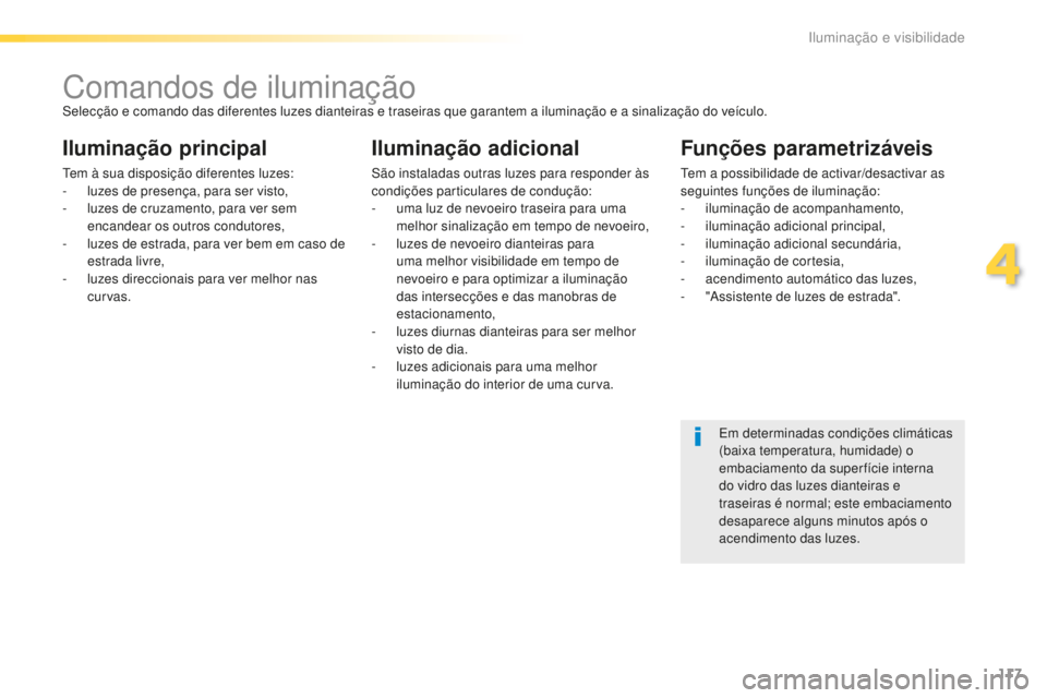 Peugeot 508 2016 Manual do proprietário (in Portuguese) 117
508_pt_Chap04_eclairage-et-visibilite_ed01-2016
Comandos de iluminaçãoSelecção e comando das diferentes luzes dianteiras e traseiras que garantem a iluminação e a sinalização do veículo.
Peugeot 508 2016 Manual do proprietário (in Portuguese) 117
508_pt_Chap04_eclairage-et-visibilite_ed01-2016
Comandos de iluminaçãoSelecção e comando das diferentes luzes dianteiras e traseiras que garantem a iluminação e a sinalização do veículo.