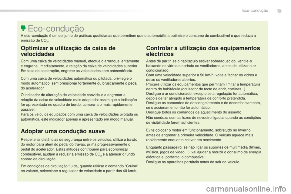 Peugeot 508 2016 Manual do proprietário (in Portuguese) 11
508_pt_Chap00c_eco-conduite_ed01-2016
Optimizar a utilização da caixa de
velocidades
Com uma caixa de velocidades manual, efectue o arranque lentamente
e engrene, imediatamente, a relação da Peugeot 508 2016 Manual do proprietário (in Portuguese) 11
508_pt_Chap00c_eco-conduite_ed01-2016
Optimizar a utilização da caixa de
velocidades
Com uma caixa de velocidades manual, efectue o arranque lentamente
e engrene, imediatamente, a relação da