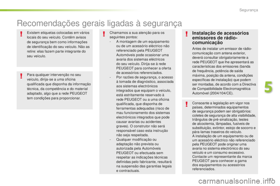 Peugeot 508 2016  Manual do proprietário (in Portuguese) 131
508_pt_Chap05_securite_ed01-2016
Existem etiquetas colocadas em vários 
locais do seu veículo. Contêm avisos 
de segurança bem como informações 
de identificação do seu veículo. Não as 
