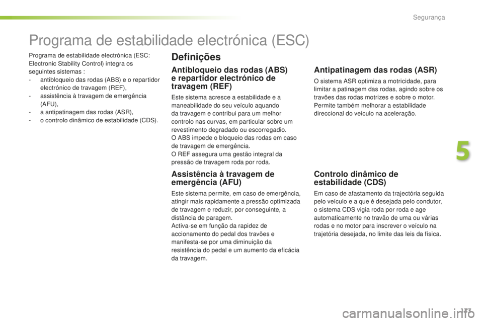 Peugeot 508 2016  Manual do proprietário (in Portuguese) 133
508_pt_Chap05_securite_ed01-2016
Programa de estabilidade electrónica (ESC: 
Electronic Stability Control) integra os 
seguintes sistemas :
- 
a
 ntibloqueio das rodas (ABS) e o repartidor 
elect