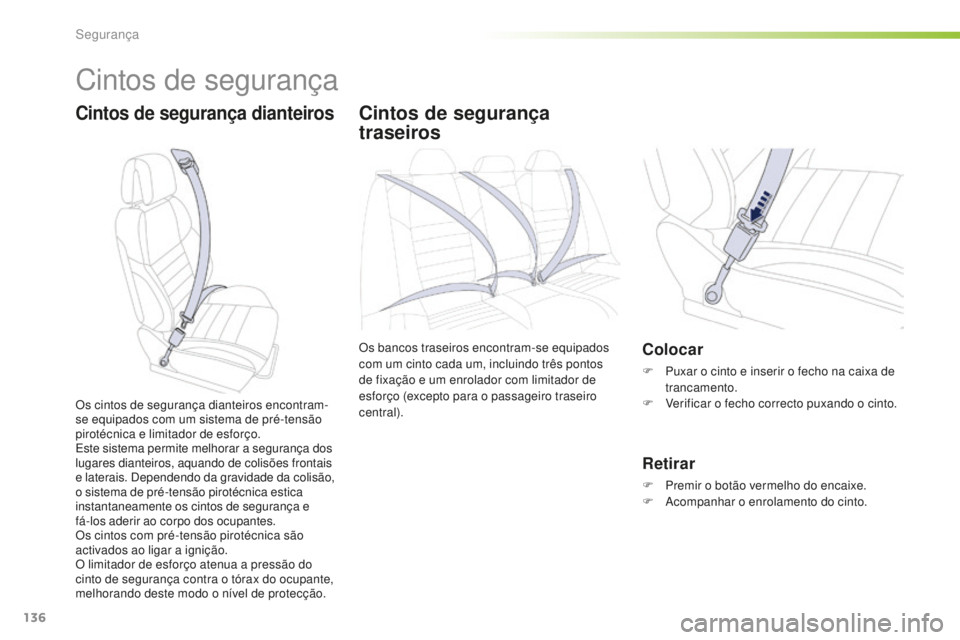 Peugeot 508 2016  Manual do proprietário (in Portuguese) 136
508_pt_Chap05_securite_ed01-2016
Cintos de segurança
Cintos de segurança dianteirosCintos de segurança 
traseiros
Os bancos traseiros encontram-se equipados 
com um cinto cada um, incluindo tr