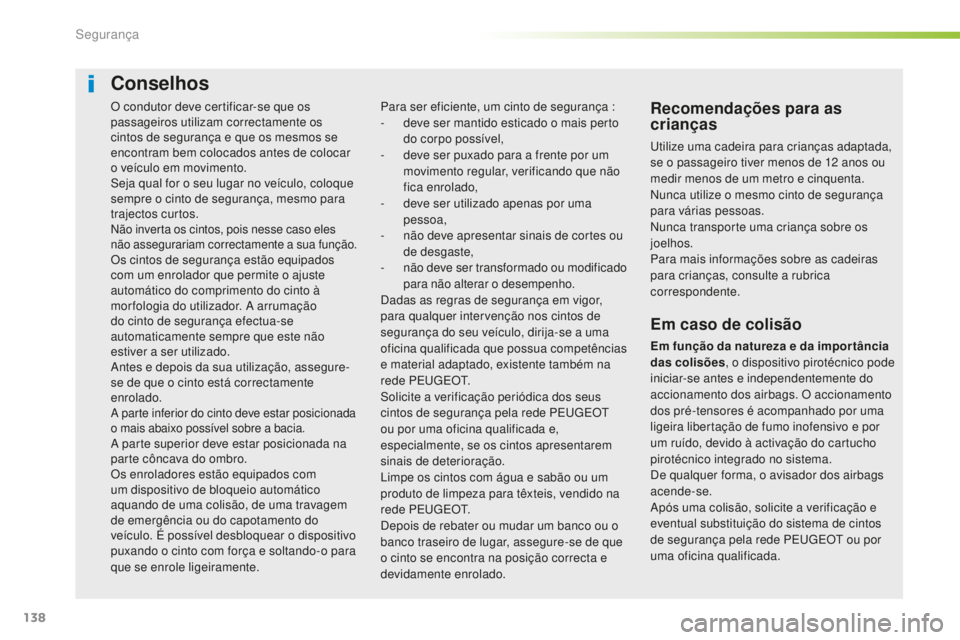 Peugeot 508 2016  Manual do proprietário (in Portuguese) 138
508_pt_Chap05_securite_ed01-2016
O condutor deve certificar-se que os 
passageiros utilizam correctamente os 
cintos de segurança e que os mesmos se 
encontram bem colocados antes de colocar 
o v