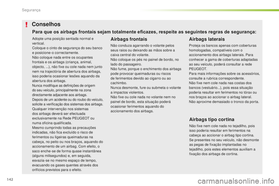 Peugeot 508 2016  Manual do proprietário (in Portuguese) 142
508_pt_Chap05_securite_ed01-2016
Adopte uma posição sentada normal e 
vertical.
Coloque o cinto de segurança do seu banco 
e posicione-o correctamente.
Não coloque nada entre os ocupantes 
fro