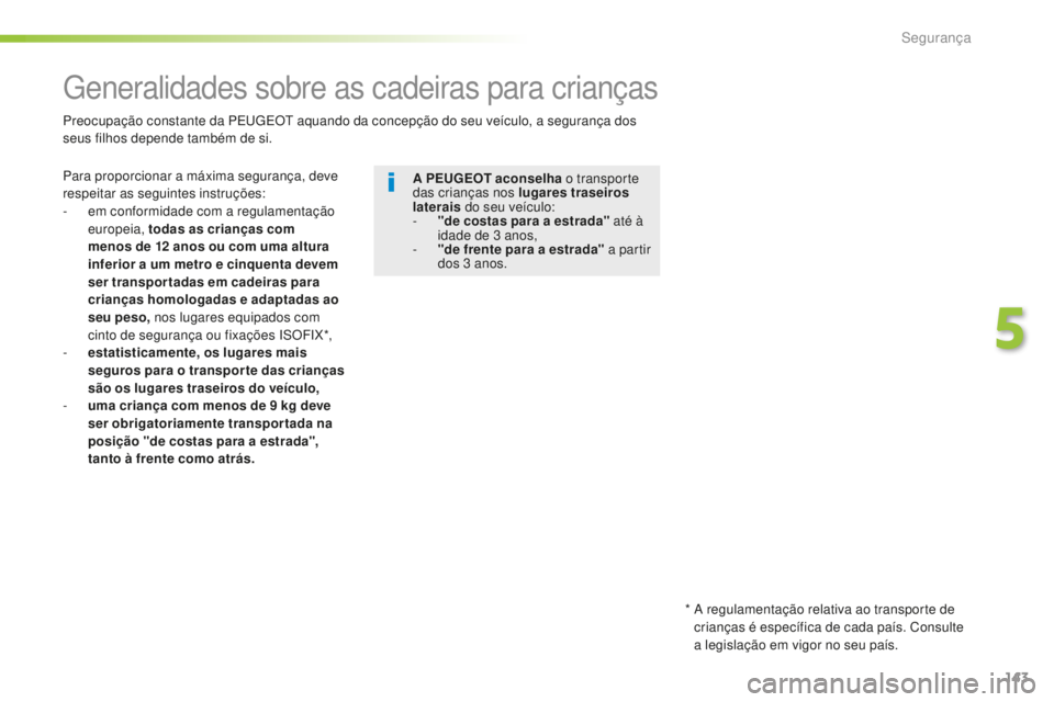 Peugeot 508 2016  Manual do proprietário (in Portuguese) 143
508_pt_Chap05_securite_ed01-2016
Generalidades sobre as cadeiras para crianças
Para proporcionar a máxima segurança, deve 
respeitar as seguintes instruções:
- 
e
 m conformidade com a regula
