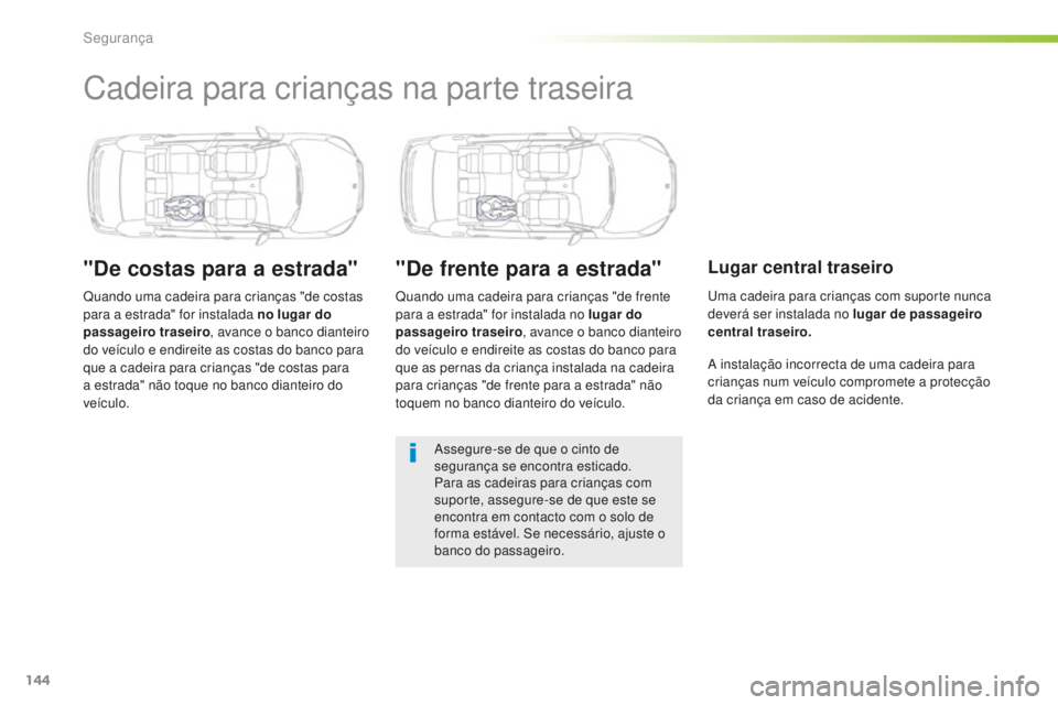Peugeot 508 2016  Manual do proprietário (in Portuguese) 144
508_pt_Chap05_securite_ed01-2016
Cadeira para crianças na parte traseira
"De costas para a estrada"
Quando uma cadeira para crianças "de costas 
para a estrada" for instalada no 