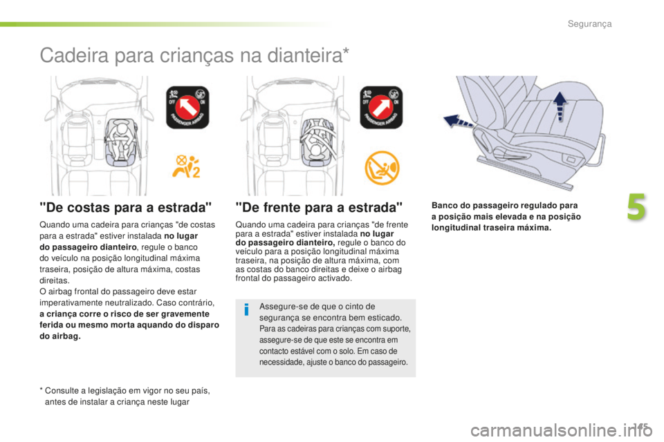 Peugeot 508 2016  Manual do proprietário (in Portuguese) 145
508_pt_Chap05_securite_ed01-2016
"De costas para a estrada" "De frente para a estrada"
Quando uma cadeira para crianças "de frente 
para a estrada" estiver instalada no lu