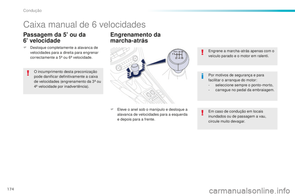 Peugeot 508 2016  Manual do proprietário (in Portuguese) 174
508_pt_Chap06_conduite_ed01-2016
Engrene a marcha-atrás apenas com o 
veículo parado e o motor em ralenti.
Por motivos de segurança e para 
facilitar o arranque do motor:
- 
s
 eleccione sempre