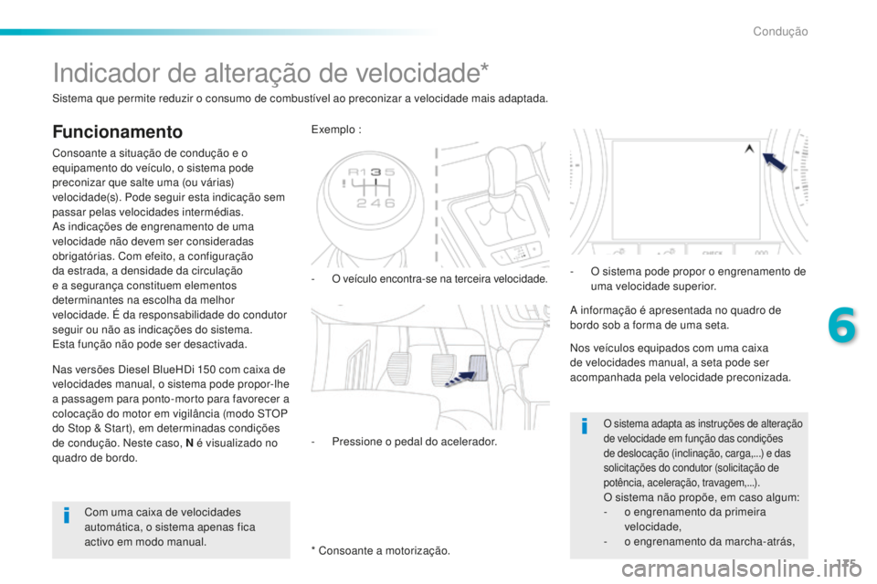 Peugeot 508 2016  Manual do proprietário (in Portuguese) 175
508_pt_Chap06_conduite_ed01-2016
Indicador de alteração de velocidade*
Funcionamento
Consoante a situação de condução e o 
equipamento do veículo, o sistema pode 
preconizar que salte uma (