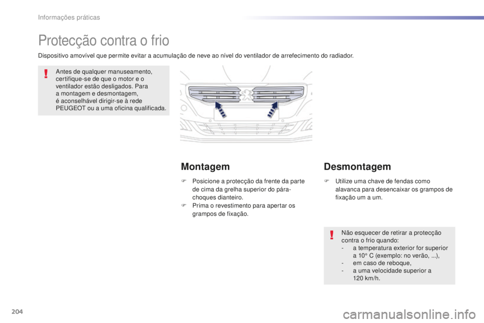 Peugeot 508 2016  Manual do proprietário (in Portuguese) 204
508_pt_Chap07_info-pratiques_ed01-2016
508_pt_Chap07_info-pratiques_ed01-2016
Protecção contra o frio
Antes de qualquer manuseamento, 
certifique-se de que o motor e o 
ventilador estão desliga
