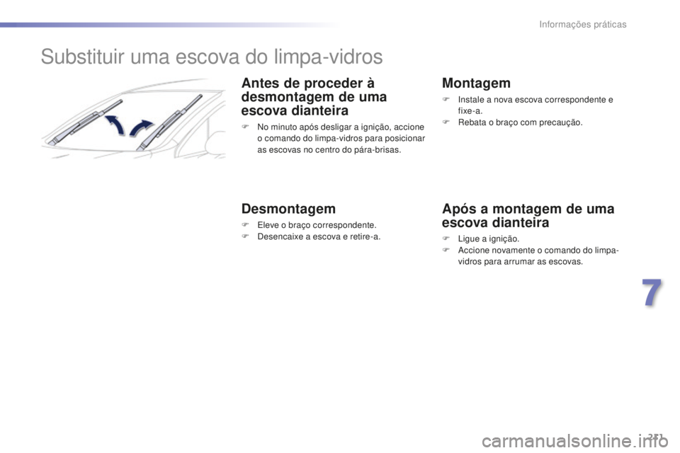 Peugeot 508 2016  Manual do proprietário (in Portuguese) 211
508_pt_Chap07_info-pratiques_ed01-2016
508_pt_Chap07_info-pratiques_ed01-2016
Substituir uma escova do limpa-vidros
Antes de proceder à 
desmontagem de uma 
escova dianteira
F No minuto após des