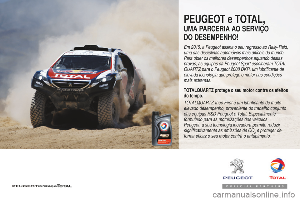 Peugeot 508 2016  Manual do proprietário (in Portuguese) 508_pt_Chap07_info-pratiques_ed01-2016
508_pt_Chap07_info-pratiques_ed01-2016
PEUGEOT e TOTAL,
UMA PARCERIA AO SERVIÇO
DO DESEMPENHO!
Em 2015, a Peugeot assina o seu regresso ao Rally-Raid, 
uma das 