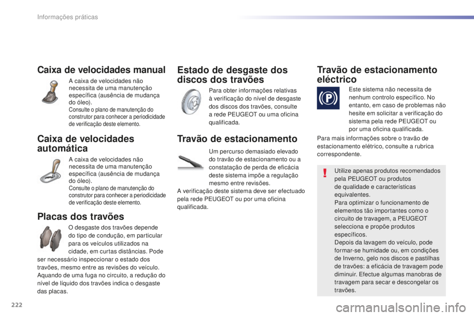 Peugeot 508 2016 Manual do proprietário (in Portuguese) 222
508_pt_Chap07_info-pratiques_ed01-2016
508_pt_Chap07_info-pratiques_ed01-2016
Caixa de velocidades manual
A caixa de velocidades não
necessita de uma manutenção
específica (ausência de muda Peugeot 508 2016 Manual do proprietário (in Portuguese) 222
508_pt_Chap07_info-pratiques_ed01-2016
508_pt_Chap07_info-pratiques_ed01-2016
Caixa de velocidades manual
A caixa de velocidades não
necessita de uma manutenção
específica (ausência de muda