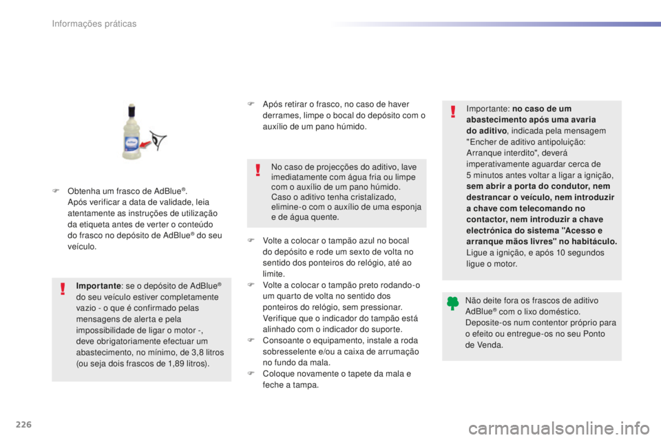 Peugeot 508 2016 Manual do proprietário (in Portuguese) 226
508_pt_Chap07_info-pratiques_ed01-2016
508_pt_Chap07_info-pratiques_ed01-2016
F Obtenha um frasco de AdBlue®.
Após verificar a data de validade, leia
atentamente as instruções de utilizaçã Peugeot 508 2016 Manual do proprietário (in Portuguese) 226
508_pt_Chap07_info-pratiques_ed01-2016
508_pt_Chap07_info-pratiques_ed01-2016
F Obtenha um frasco de AdBlue®.
Após verificar a data de validade, leia
atentamente as instruções de utilizaçã